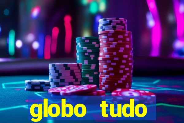 globo tudo absolutamente tudo